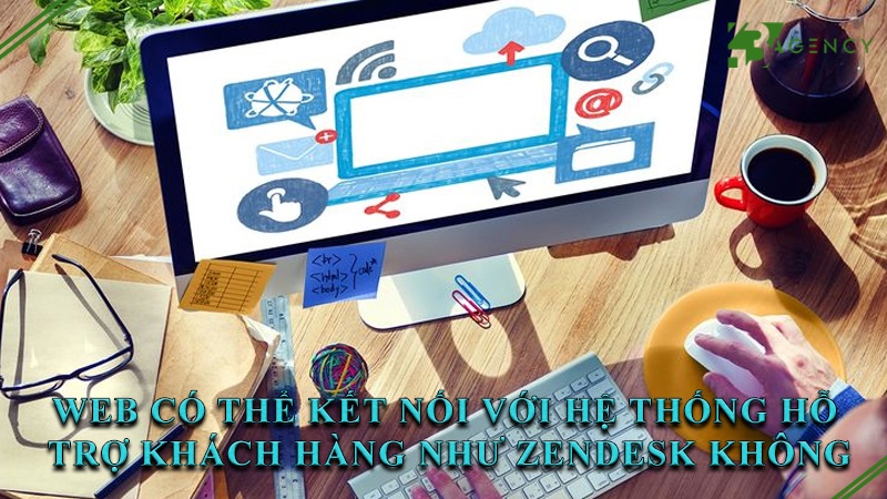web-co-the-ket-noi-voi-he-thong-ho-tro-khach-hang-nhu-zendesk-khong-0